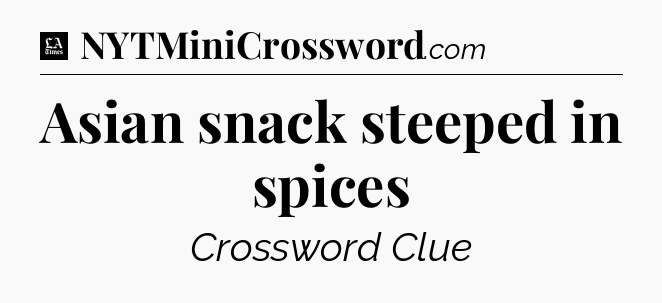 Asian snack steeped in spices - LA Times Crossword