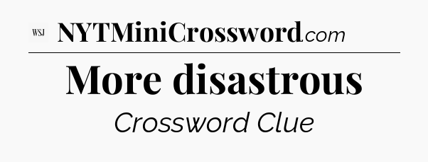 More disastrous - WSJ Crossword