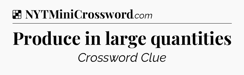 Solution: Produce in large quantities - NYT Crossword