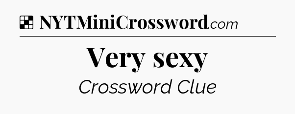 Solution: Very sexy - NYT Crossword