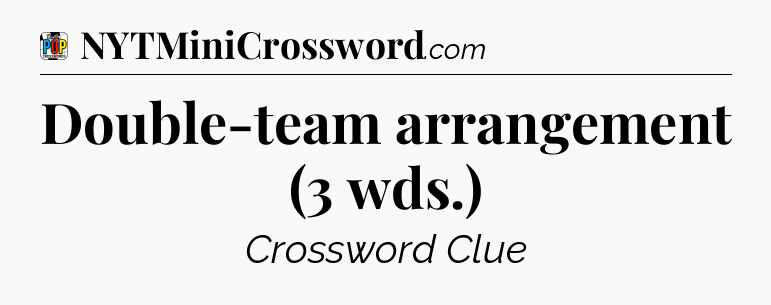Double-team arrangement (3 wds.) Crossword Clue