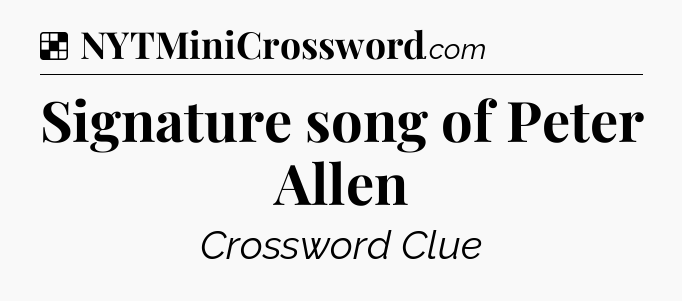 Solution: Signature song of Peter Allen - NYT Crossword