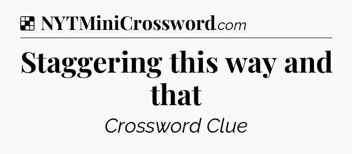 Solution: Staggering this way and that - NYT Crossword