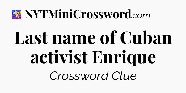 Last name of Cuban activist Enrique Codycross