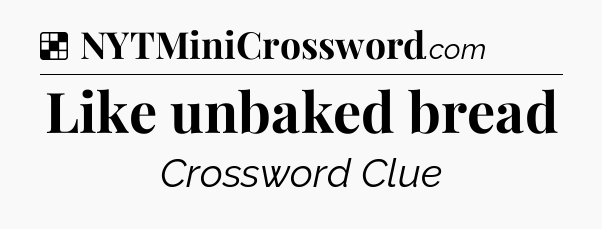 Solution: Like unbaked bread - NYT Crossword
