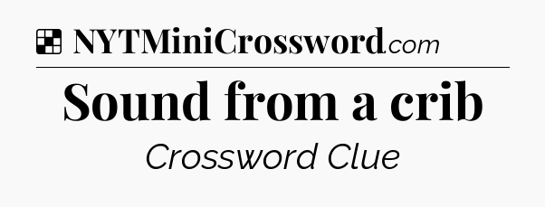 Solution: Sound from a crib - NYT Crossword