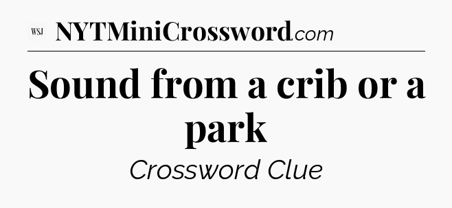 Sound from a crib or a park - WSJ Crossword