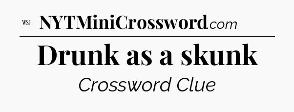 Drunk as a skunk - WSJ Crossword