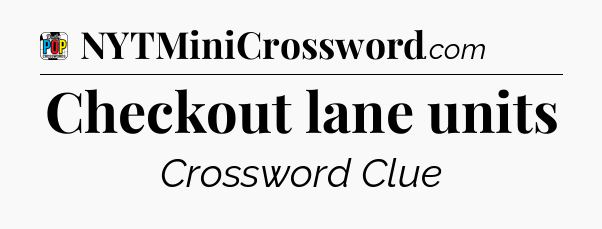 Checkout lane units Crossword Clue