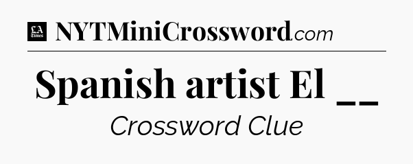 Spanish artist El __ - LA Times Crossword