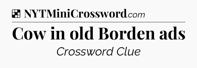 Solution: Cow in old Borden ads - NYT Crossword