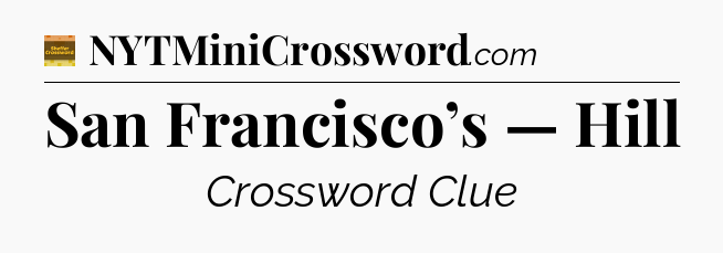 San Francisco’s — Hill - Eugene Sheffer Crossword