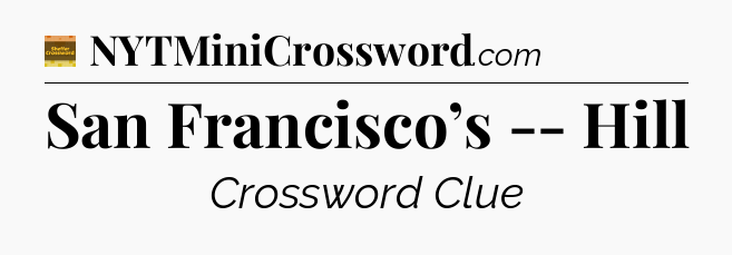 San Francisco’s -- Hill - Eugene Sheffer Crossword