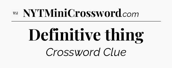 Definitive thing - WSJ Crossword