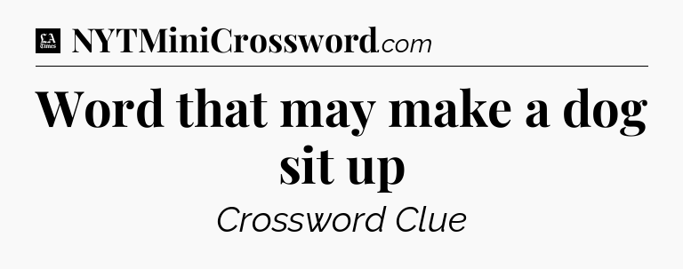 Word that may make a dog sit up - LA Times Crossword