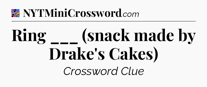 Ring ___ (snack made by Drake's Cakes) Crossword Clue