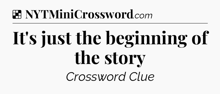 Solution: It's just the beginning of the story - NYT Crossword