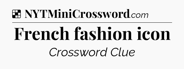 Solution: French fashion icon - NYT Crossword