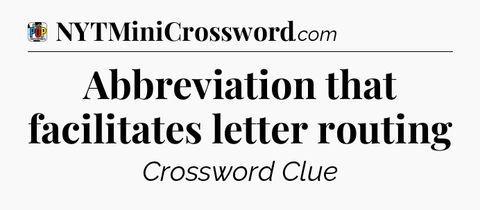Abbreviation that facilitates letter routing Crossword Clue