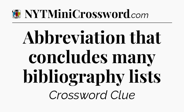 Abbreviation that concludes many bibliography lists Crossword Clue