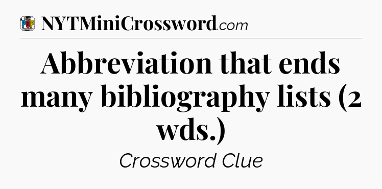 Abbreviation that ends many bibliography lists (2 wds.) Crossword Clue