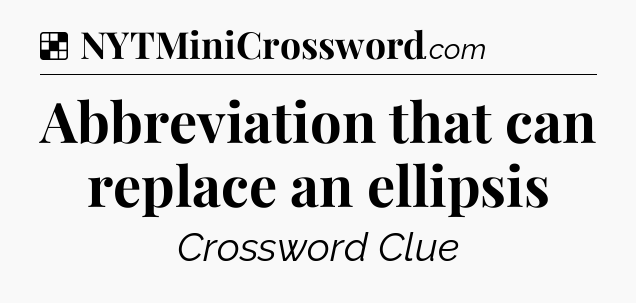 Solution: Abbreviation that can replace an ellipsis - NYT Crossword