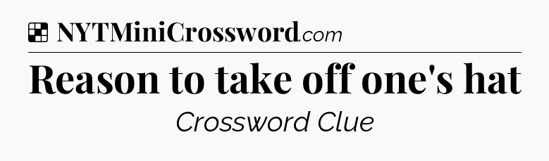 Solution: Reason to take off one's hat - NYT Crossword