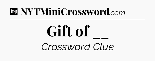 Gift of __ Crossword Clue