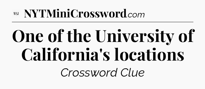 One of the University of California's locations - WSJ Crossword