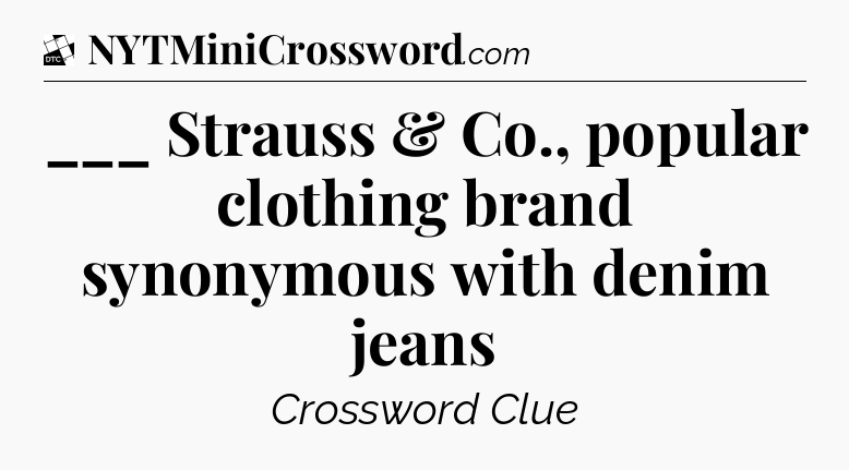 ___ Strauss & Co., popular clothing brand synonymous with denim jeans - Daily Themed Classic Crossword