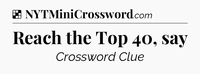 Solution: Reach the Top 40, say - NYT Crossword