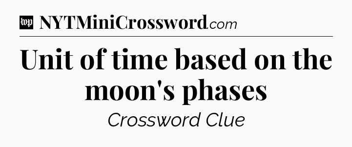 Unit of time based on the moon's phases Crossword Clue