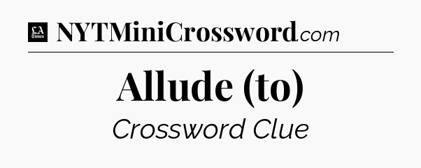 Allude (to) - LA Times Crossword