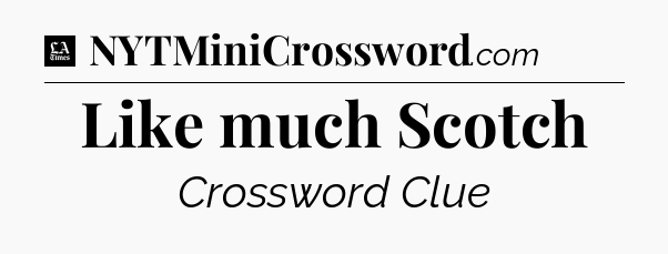 Like much Scotch - LA Times Crossword