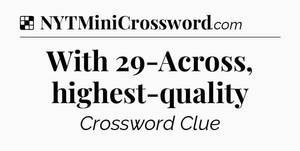 Solution: With 29-Across, highest-quality - NYT Crossword