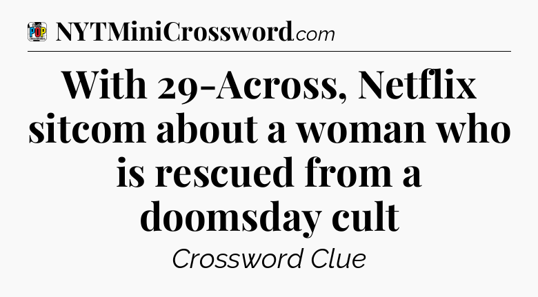 With 29-Across, Netflix sitcom about a woman who is rescued from a doomsday cult Crossword Clue
