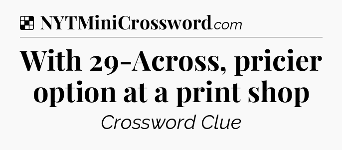 Solution: With 29-Across, pricier option at a print shop - NYT Crossword