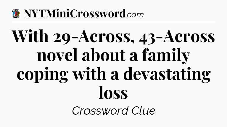 With 29-Across, 43-Across novel about a family coping with a devastating loss Crossword Clue