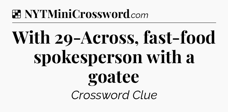 Solution: With 29-Across, fast-food spokesperson with a goatee - NYT Crossword