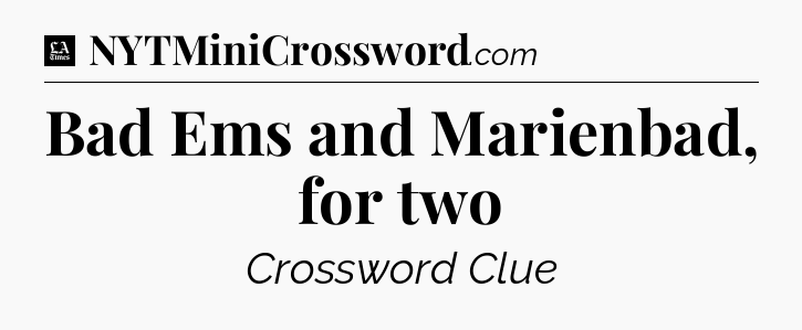 Bad Ems and Marienbad, for two - LA Times Crossword