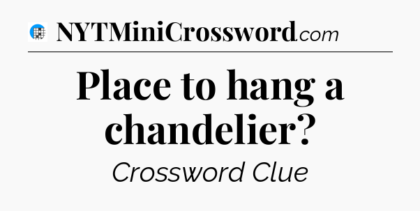 Place to hang a chandelier Crossword Clue
