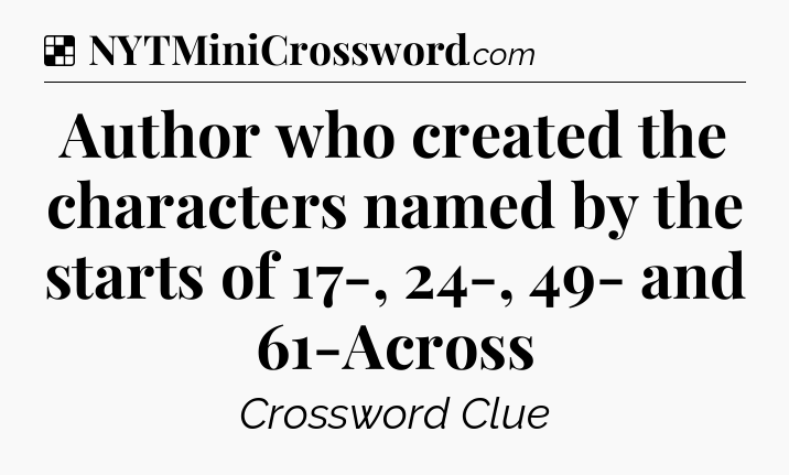 Solution: Author who created the characters named by the starts of 17-, 24-, 49- and 61-Across - NYT Crossword