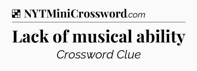 Solution: Lack of musical ability - NYT Crossword
