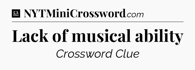 Lack of musical ability - LA Times Crossword