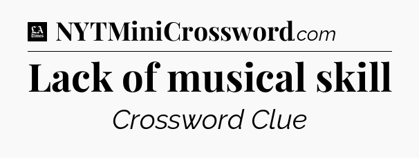 Lack of musical skill - LA Times Crossword