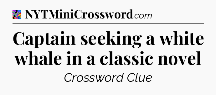 Captain seeking a white whale in a classic novel Crossword Clue