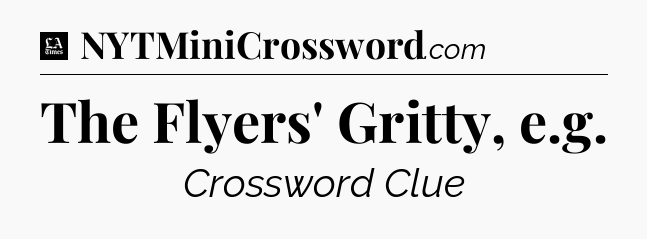 The Flyers' Gritty, e.g - LA Times Crossword