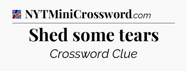 Shed some tears Crossword Clue