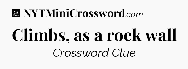 Climbs, as a rock wall - LA Times Crossword