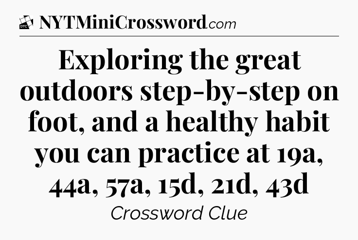 Exploring the great outdoors step-by-step on foot, and a healthy habit you can practice at 19a, 44a, 57a, 15d, 21d, 43d - Daily Themed Classic Crossword